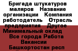 Бригада штукатуров-маляров › Название организации ­ Компания-работодатель › Отрасль предприятия ­ Другое › Минимальный оклад ­ 1 - Все города Работа » Вакансии   . Башкортостан респ.,Баймакский р-н